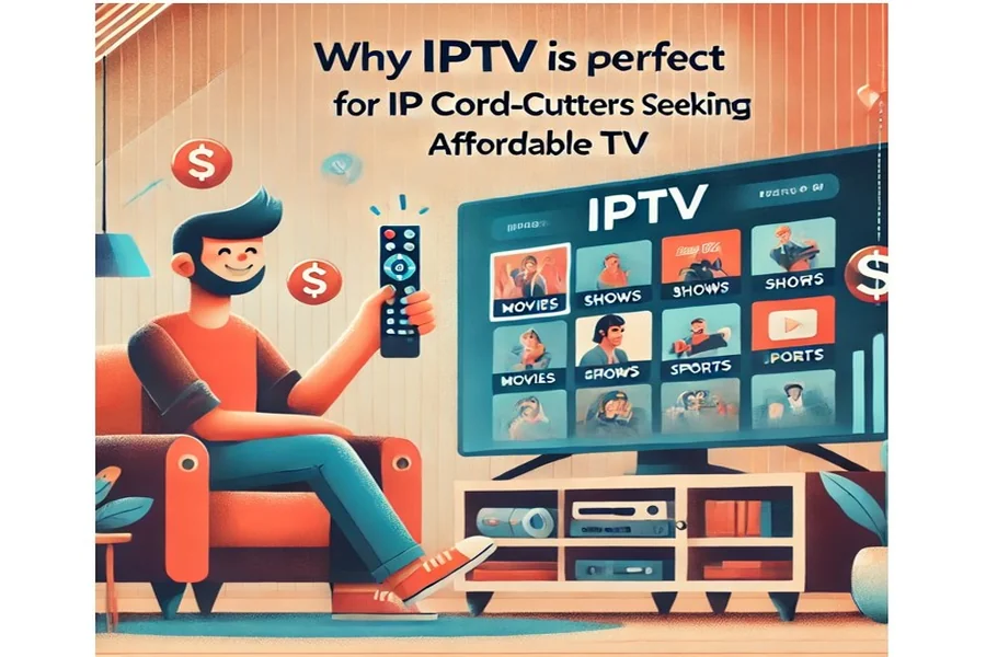 Why IPTV is Perfect for Cord-Cutters Seeking Affordable TV